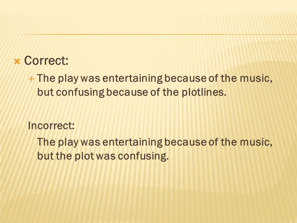  Correct:  The play was entertaining because of the music, but confusing because of the plotlines.