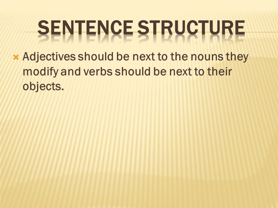  Adjectives should be next to the nouns they modify and verbs should be next to their objects.