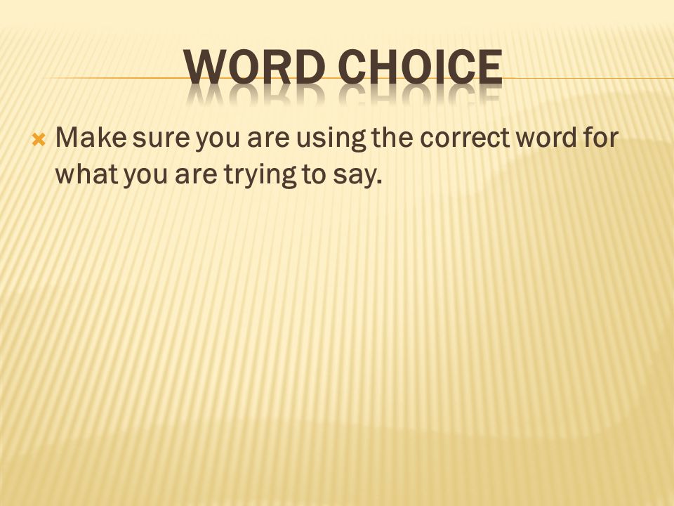  Make sure you are using the correct word for what you are trying to say.