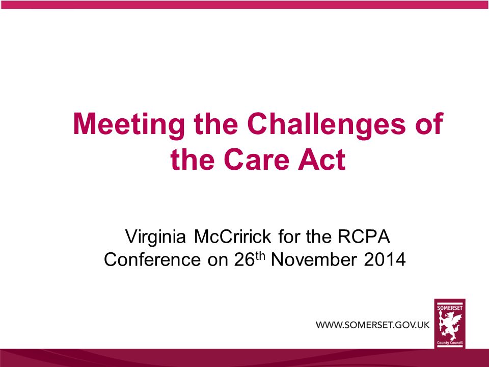 Meeting the Challenges of the Care Act Virginia McCririck for the RCPA Conference on 26 th November 2014