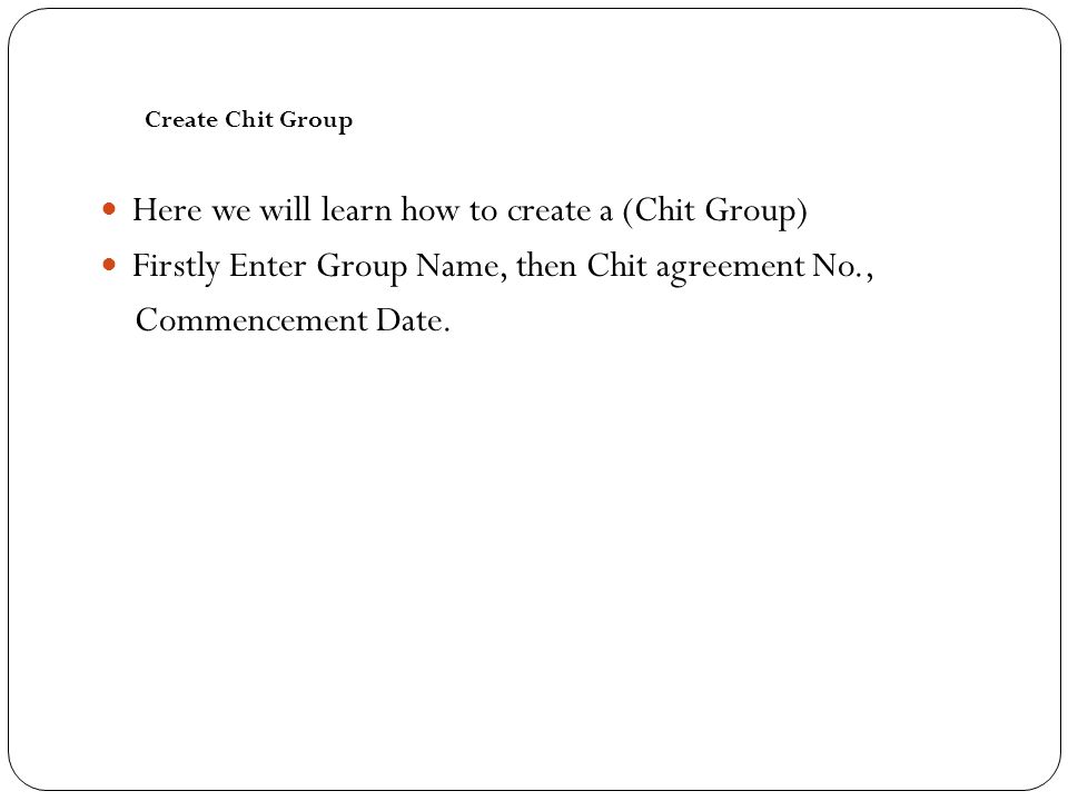 Here we will learn how to create a (Chit Group) Firstly Enter Group Name, then Chit agreement No., Commencement Date.