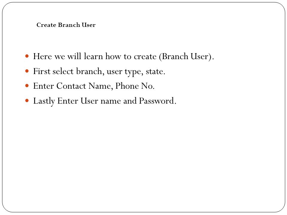 Here we will learn how to create (Branch User). First select branch, user type, state.