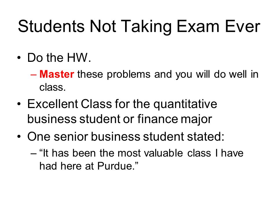 Students Not Taking Exam Ever Do the HW. –Master these problems and you will do well in class.