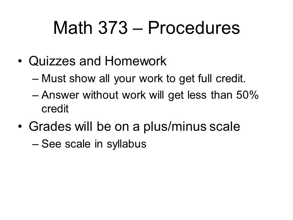 Math 373 – Procedures Quizzes and Homework –Must show all your work to get full credit.