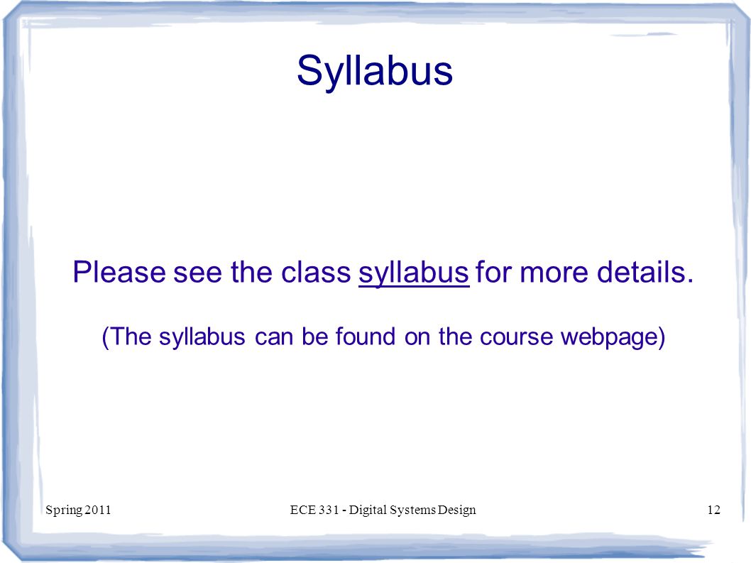 Spring 2011ECE Digital Systems Design12 Syllabus Please see the class syllabus for more details.