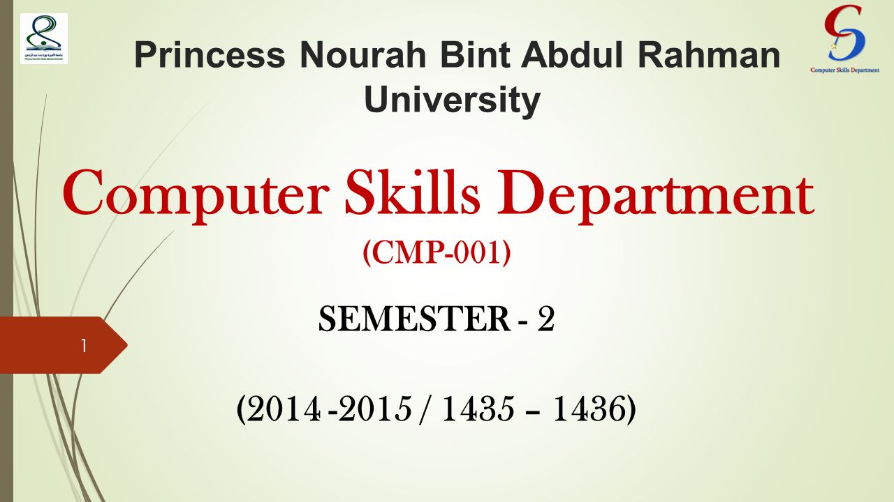 Princess Nourah Bint Abdul Rahman University Computer Skills Department (CMP-001) SEMESTER - 2 ( / 1435 – 1436) 1