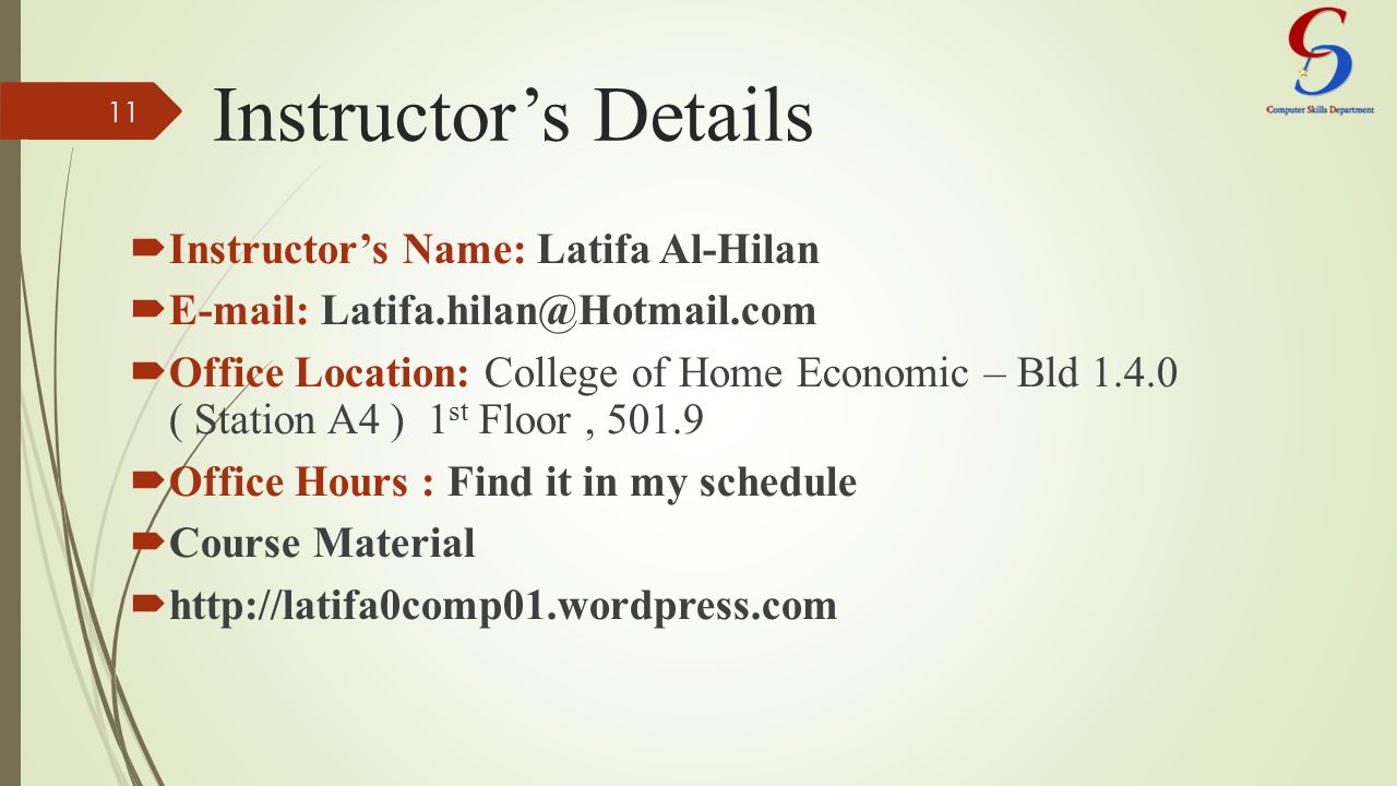Instructor’s Details  Instructor’s Name: Latifa Al-Hilan     Office Location: College of Home Economic – Bld ( Station A4 ) 1 st Floor,  Office Hours : Find it in my schedule  Course Material    11