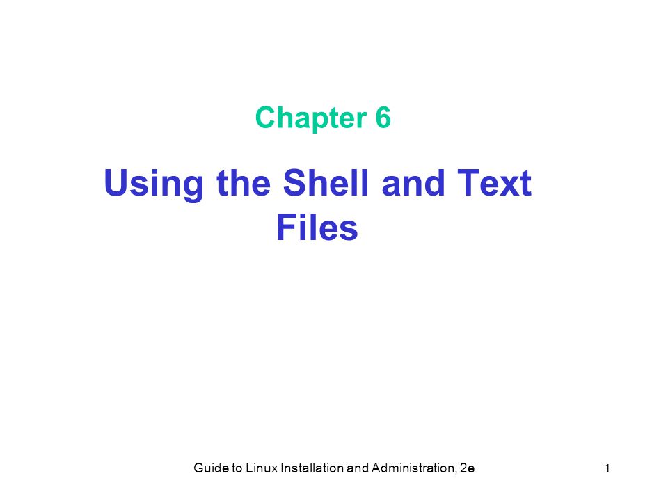 Guide to Linux Installation and Administration, 2e1 Chapter 6 Using the Shell and Text Files