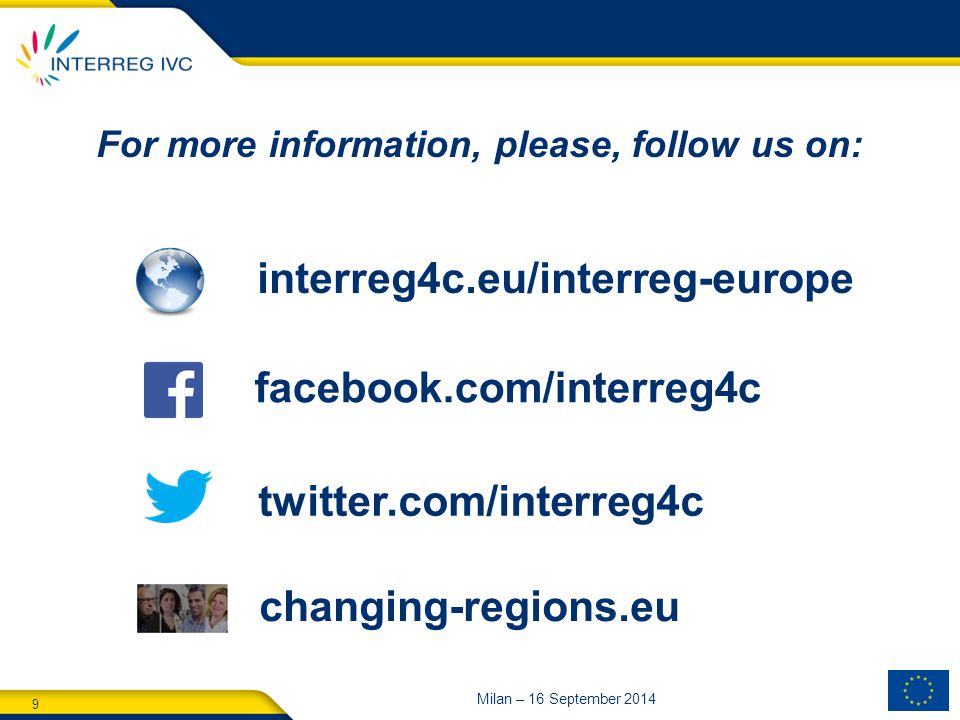 9 Milan – 16 September 2014 interreg4c.eu/interreg-europe facebook.com/interreg4c twitter.com/interreg4c changing-regions.eu For more information, please, follow us on: