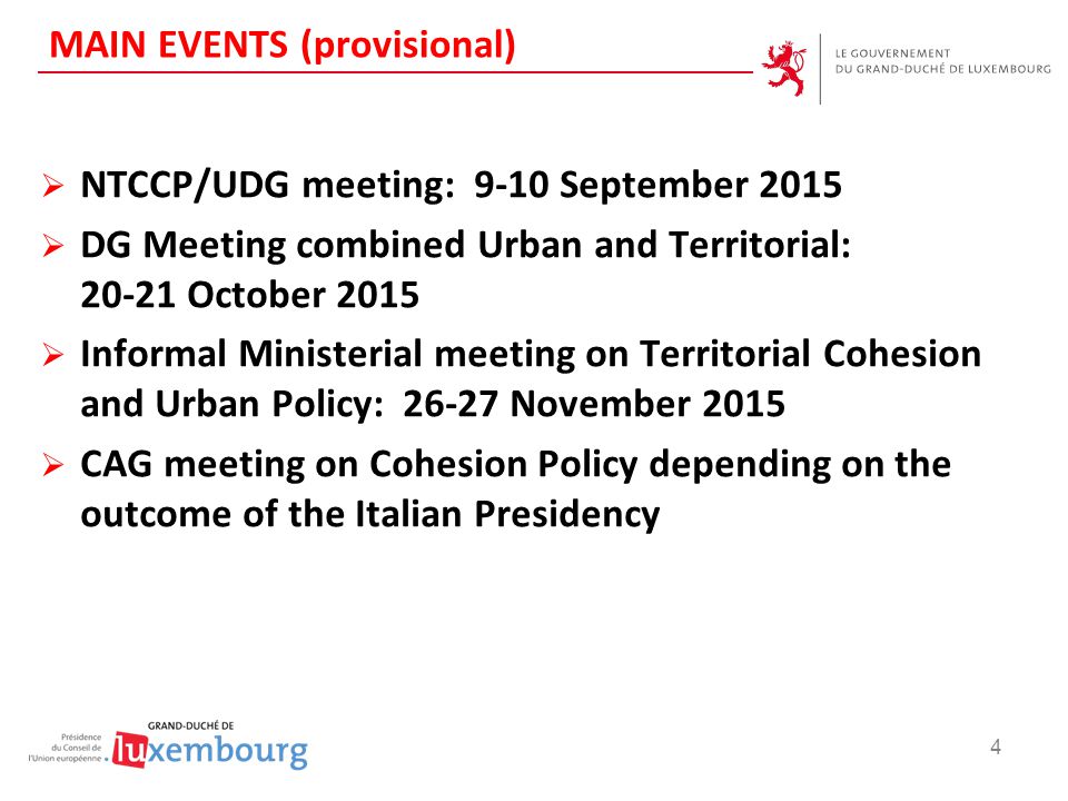 MAIN EVENTS (provisional)  NTCCP/UDG meeting: 9-10 September 2015  DG Meeting combined Urban and Territorial: October 2015  Informal Ministerial meeting on Territorial Cohesion and Urban Policy: November 2015  CAG meeting on Cohesion Policy depending on the outcome of the Italian Presidency 4