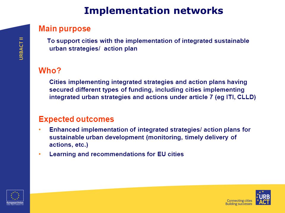 Implementation networks Main purpose To support cities with the implementation of integrated sustainable urban strategies/ action plan Who.