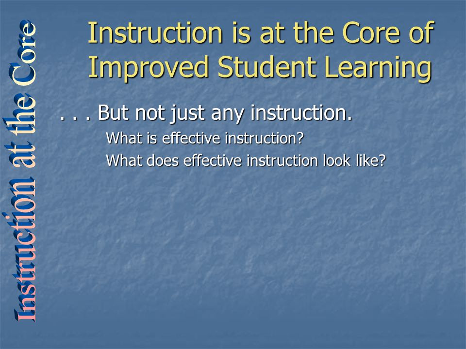 Instruction is at the Core of Improved Student Learning...