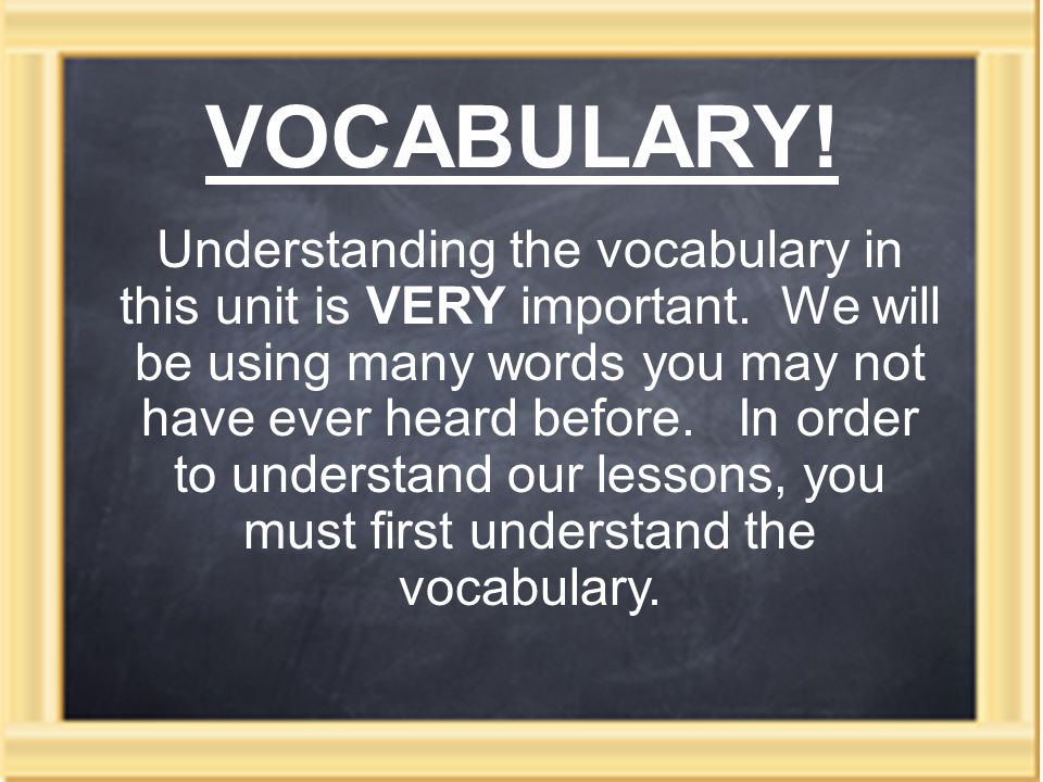 VOCABULARY. Understanding the vocabulary in this unit is VERY important.