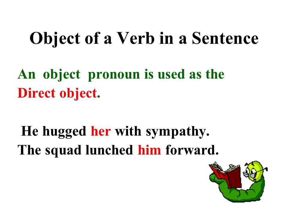 Object of a Verb in a Sentence An object pronoun is used as the Direct object.