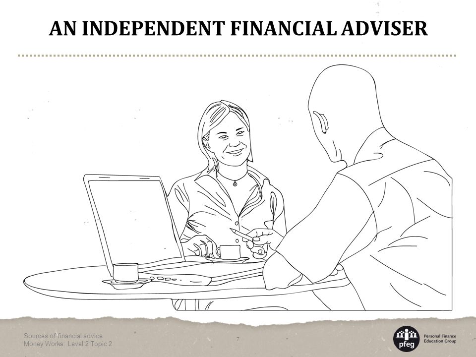 AN INDEPENDENT FINANCIAL ADVISER Sources of financial advice Money Works: Level 2 Topic 2 7
