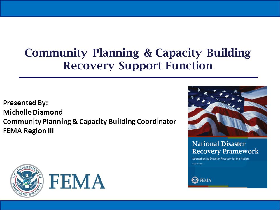 Community Planning & Capacity Building Recovery Support Function Presented By: Michelle Diamond Community Planning & Capacity Building Coordinator FEMA Region III