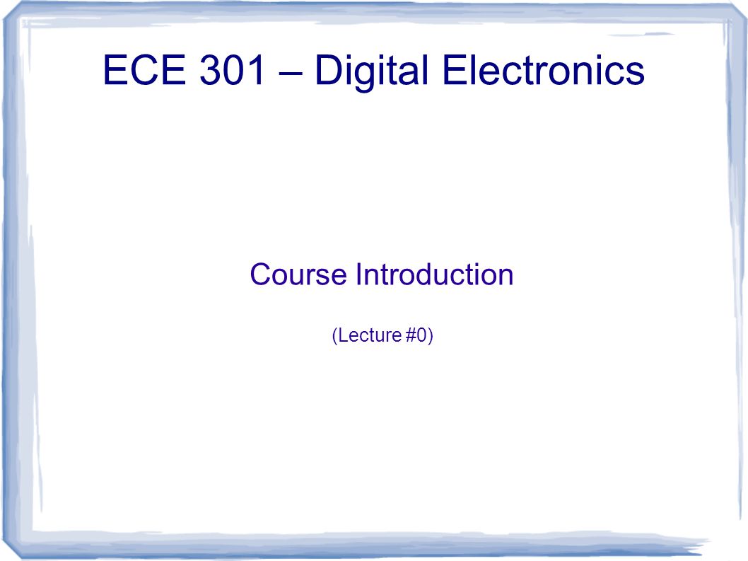 Course Introduction (Lecture #0) ECE 301 – Digital Electronics