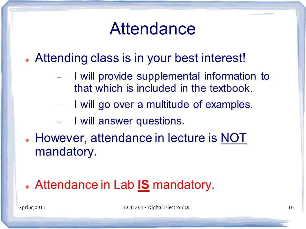 Spring 2011ECE Digital Electronics10 Attendance Attending class is in your best interest.