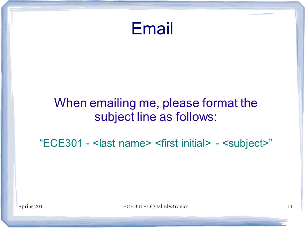 Spring 2011ECE Digital Electronics11  When  ing me, please format the subject line as follows: ECE