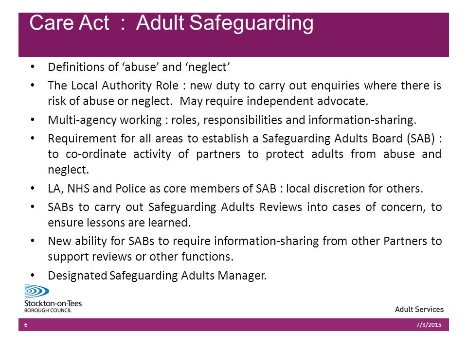 03/07/2015Presentation name603/07/2015Presentation name6 Definitions of ‘abuse’ and ‘neglect’ The Local Authority Role : new duty to carry out enquiries where there is risk of abuse or neglect.