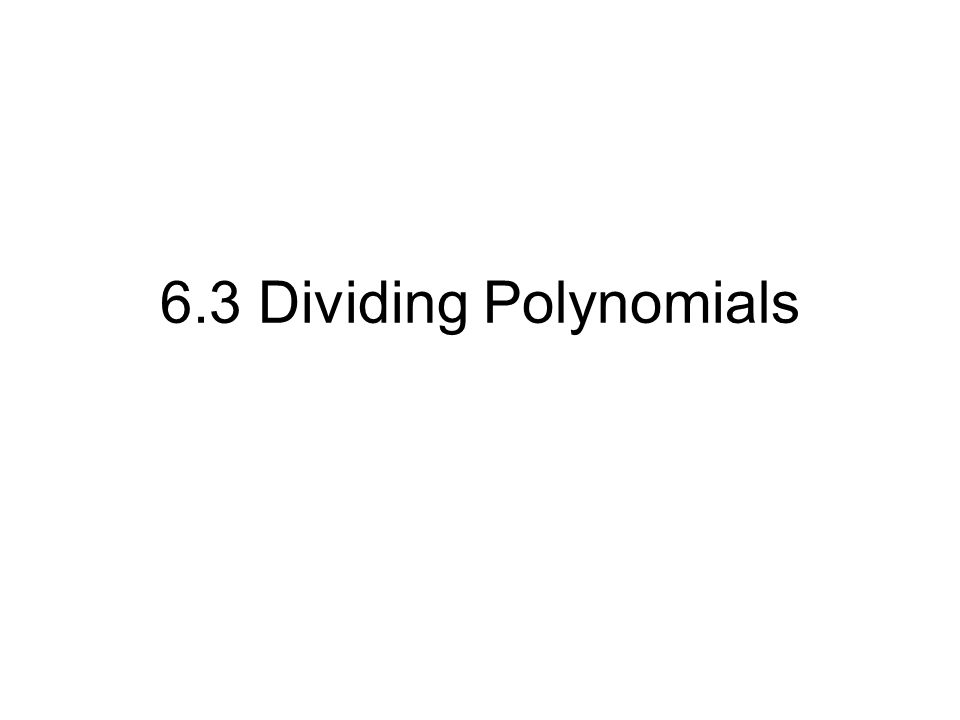 6.3 Dividing Polynomials