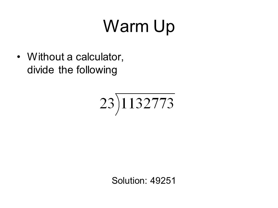 Warm Up Without a calculator, divide the following Solution: 49251