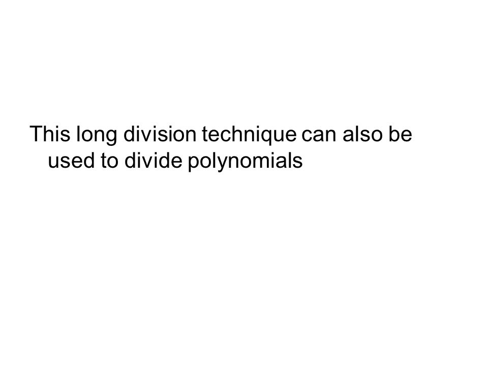 This long division technique can also be used to divide polynomials