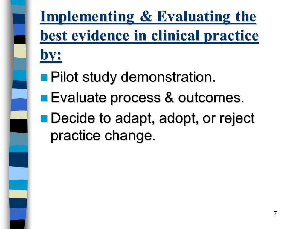 7 Implementing & Evaluating the best evidence in clinical practice by: Pilot study demonstration.