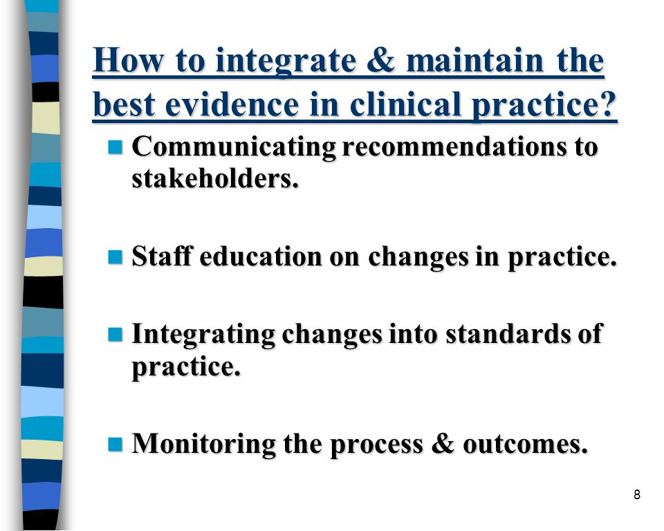 8 How to integrate & maintain the best evidence in clinical practice.