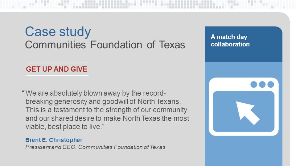 Case study Communities Foundation of Texas A match day collaboration We are absolutely blown away by the record ‐ breaking generosity and goodwill of North Texans.