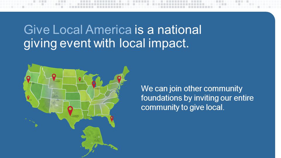 We can join other community foundations by inviting our entire community to give local.