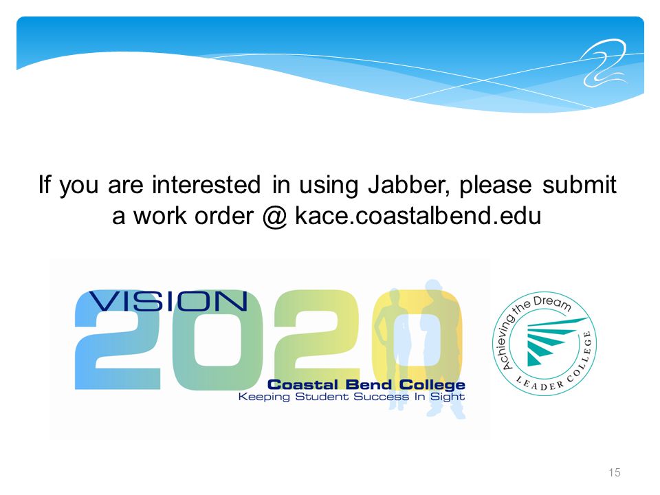 15 If you are interested in using Jabber, please submit a work kace.coastalbend.edu
