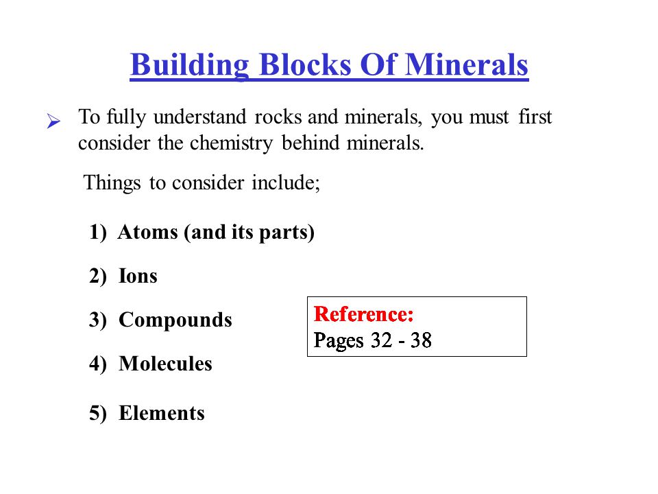Building Blocks Of Minerals To fully understand rocks and minerals, you must first consider the chemistry behind minerals.