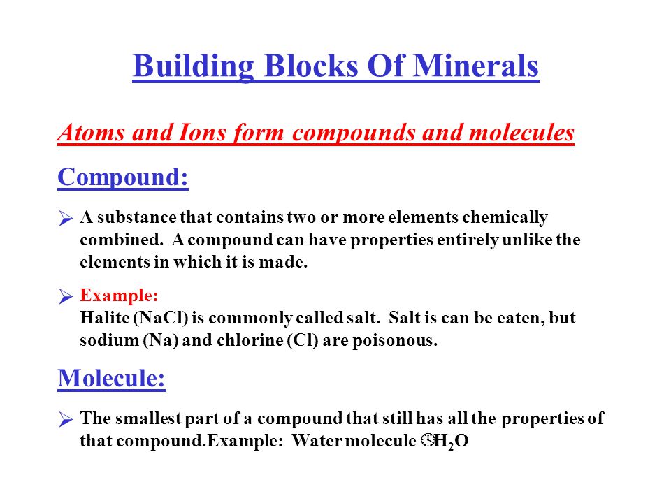 Building Blocks Of Minerals Atoms and Ions form compounds and molecules  A substance that contains two or more elements chemically combined.
