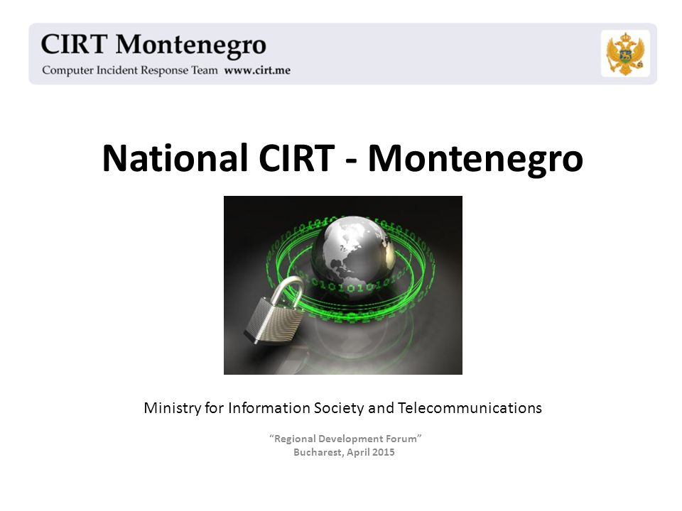 National CIRT - Montenegro Regional Development Forum Bucharest, April 2015 Ministry for Information Society and Telecommunications
