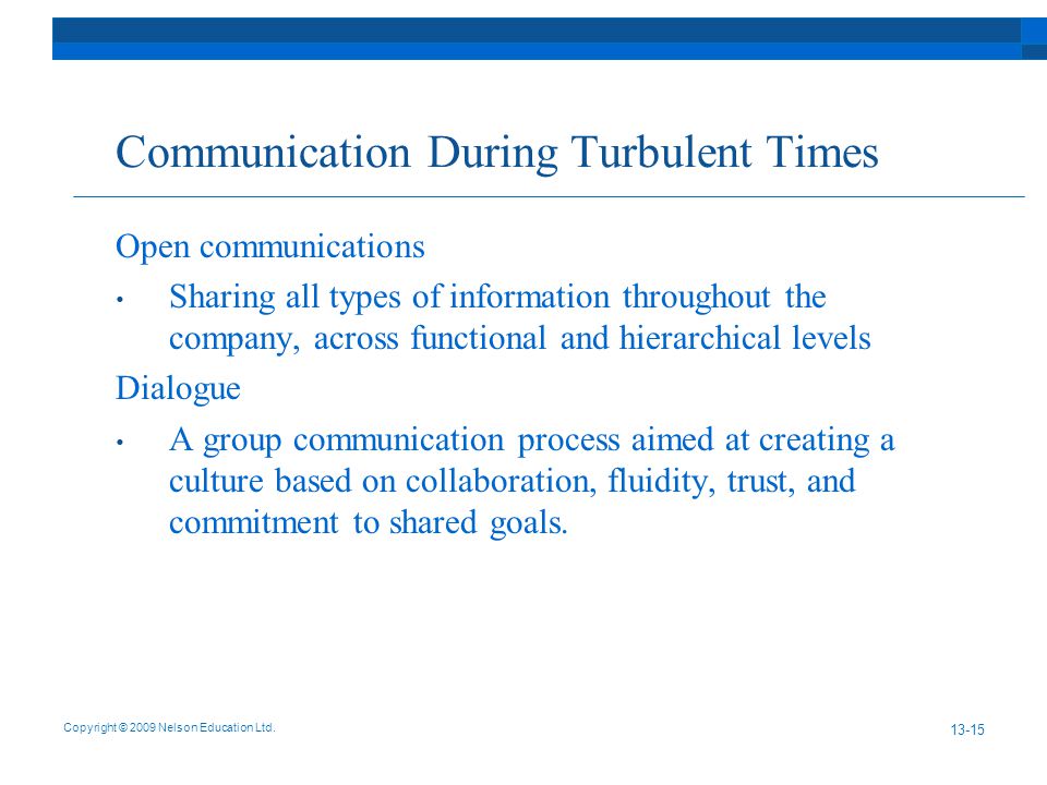 Communication During Turbulent Times Open communications Sharing all types of information throughout the company, across functional and hierarchical levels Dialogue A group communication process aimed at creating a culture based on collaboration, fluidity, trust, and commitment to shared goals.