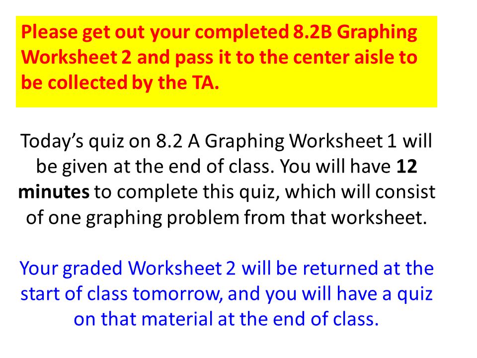 Today’s quiz on 8.2 A Graphing Worksheet 1 will be given at the end of class.