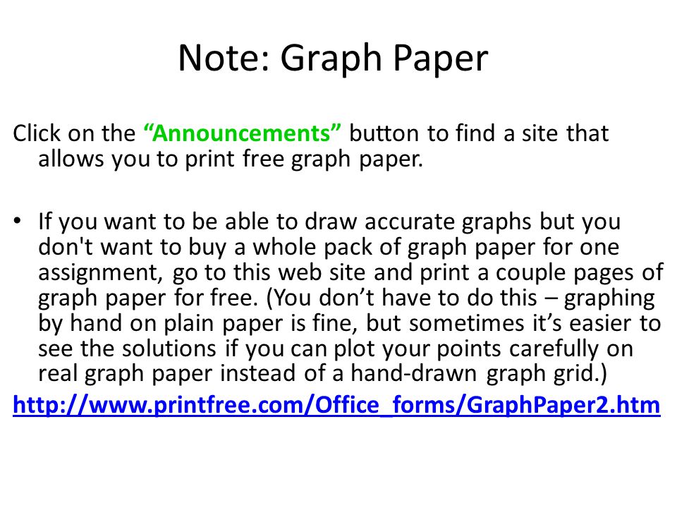 Note: Graph Paper Click on the Announcements button to find a site that allows you to print free graph paper.