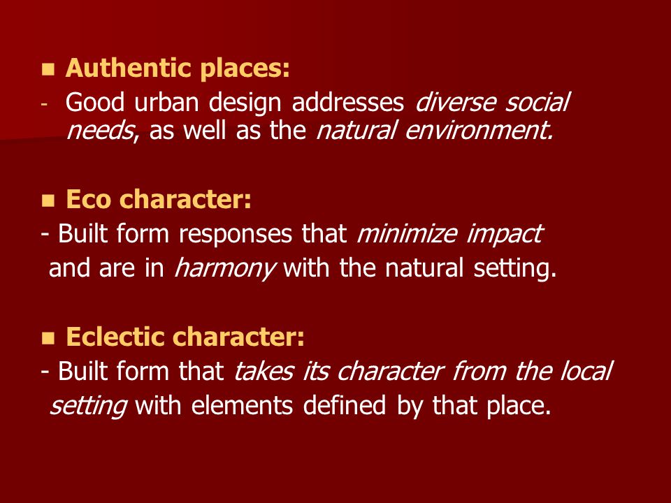 Authentic places: - - Good urban design addresses diverse social needs, as well as the natural environment.