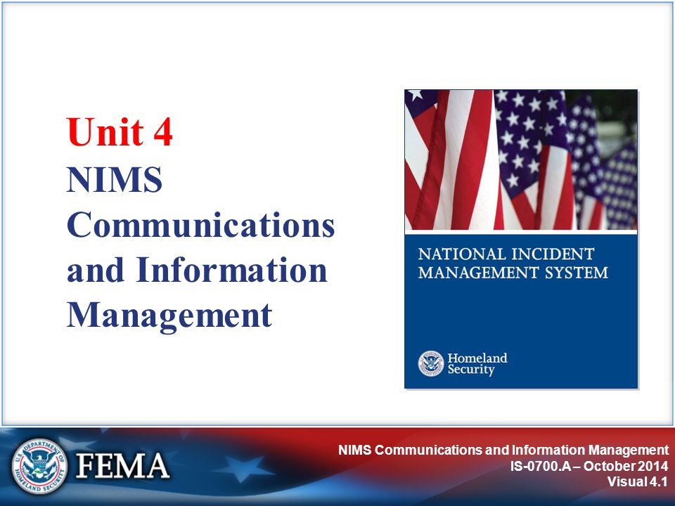 NIMS Communications and Information Management IS-0700.A – October 2014 Visual 4.1 NIMS Communications and Information Management Unit 4