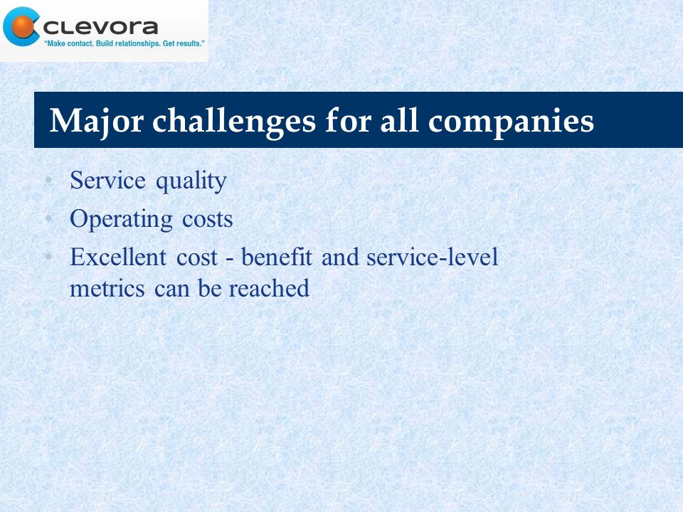 Major challenges for all companies Service quality Operating costs Excellent cost - benefit and service-level metrics can be reached