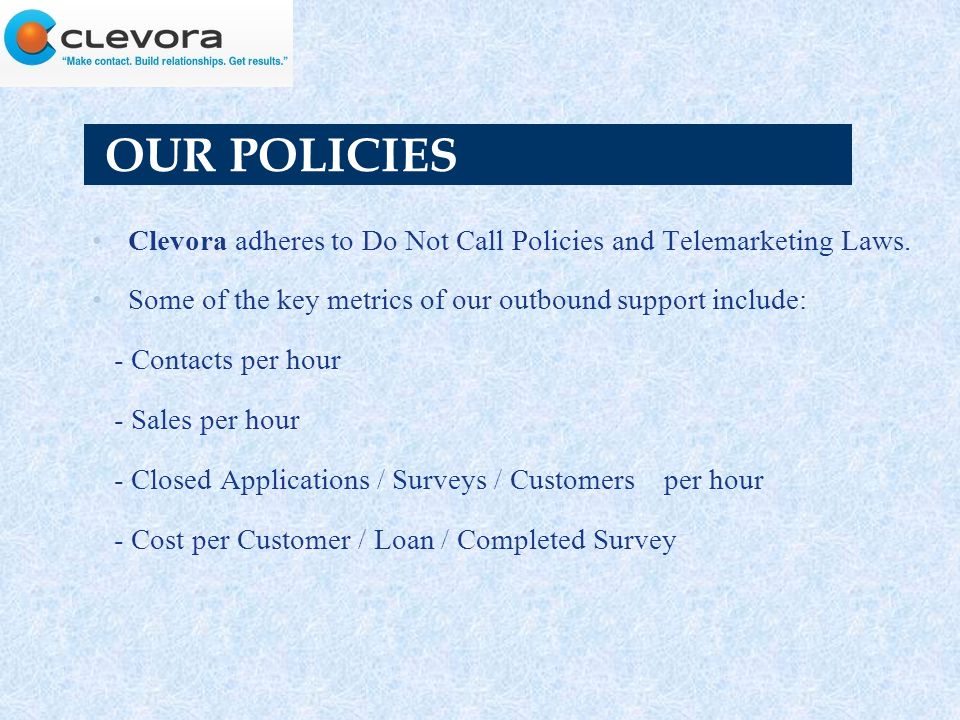 OUR POLICIES Clevora adheres to Do Not Call Policies and Telemarketing Laws.