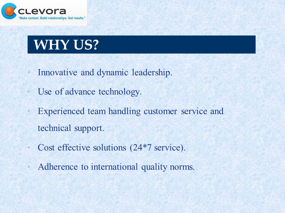 WHY US. Innovative and dynamic leadership. Use of advance technology.