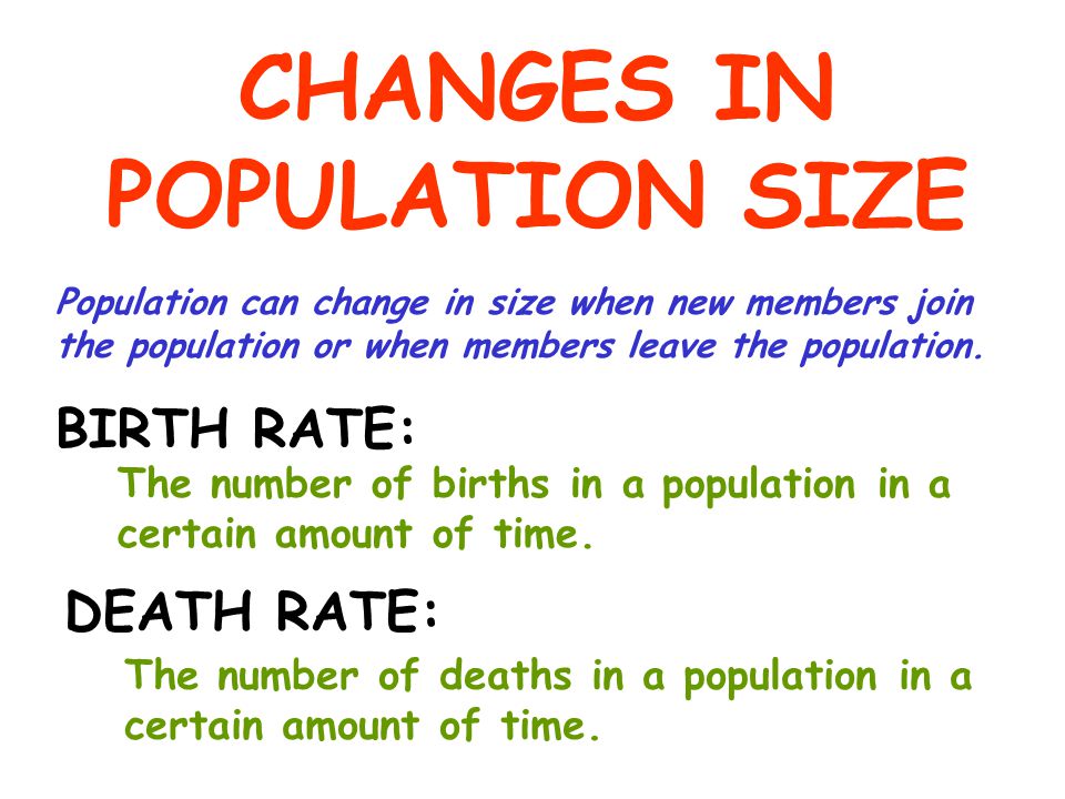 CHANGES IN POPULATION SIZE Population can change in size when new members join the population or when members leave the population.