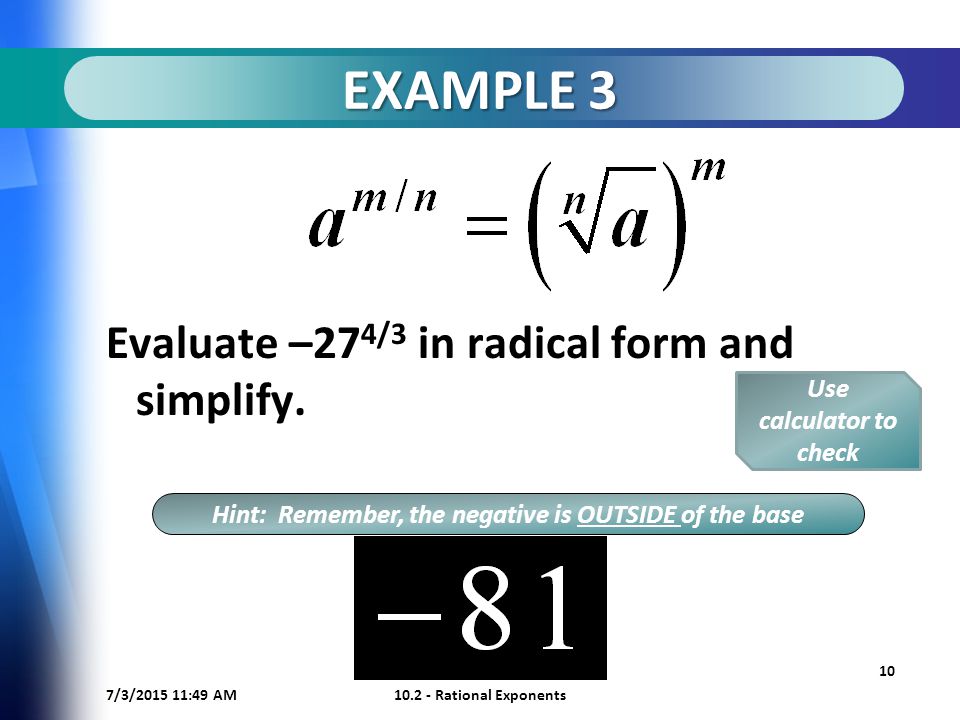 7/3/ :50 AM Rational Exponents 10 EXAMPLE 3 Evaluate –27 4/3 in radical form and simplify.