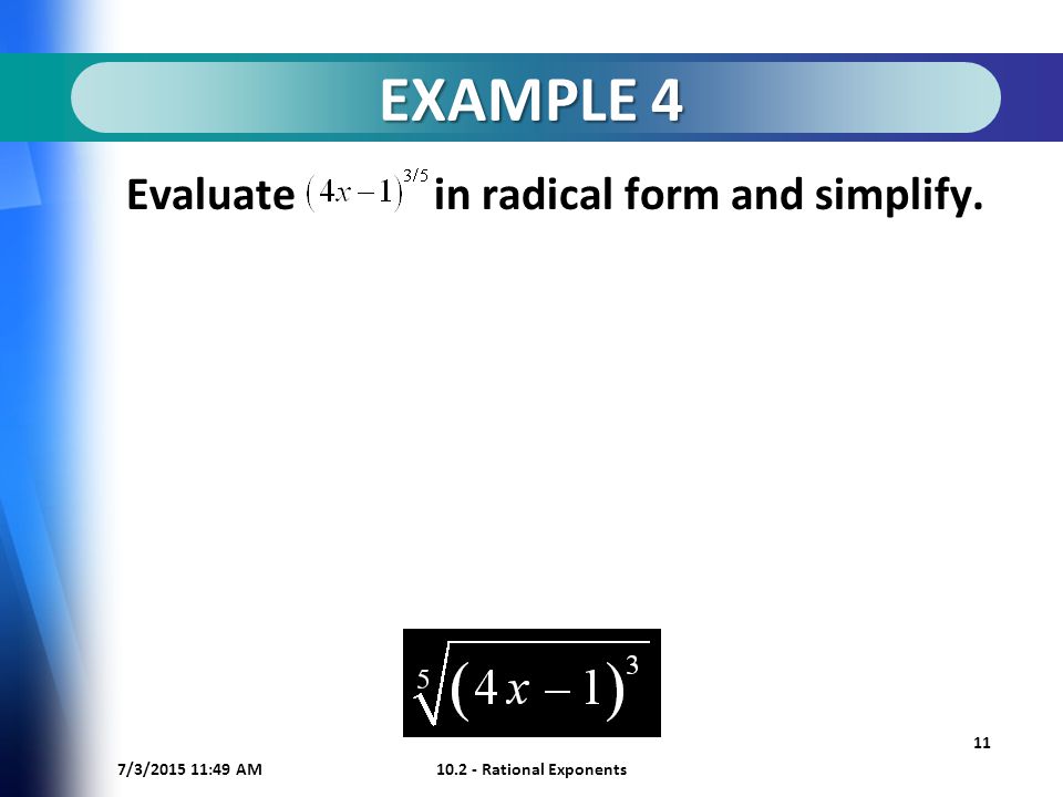 7/3/ :50 AM Rational Exponents 11 EXAMPLE 4 Evaluate in radical form and simplify.
