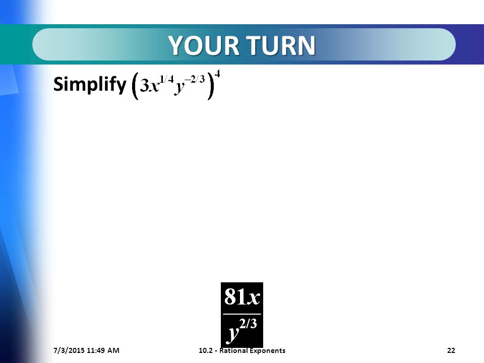 7/3/ :50 AM Rational Exponents22 YOUR TURN Simplify