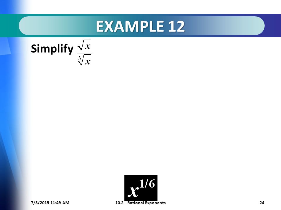 7/3/ :50 AM Rational Exponents24 EXAMPLE 12 Simplify