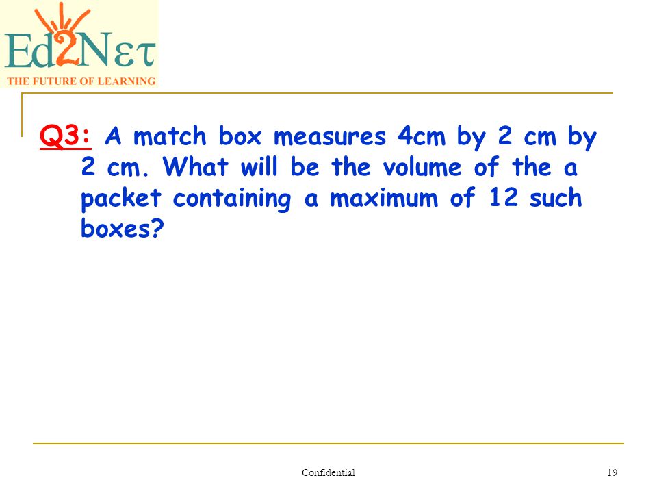 Confidential 19 Q3: A match box measures 4cm by 2 cm by 2 cm.