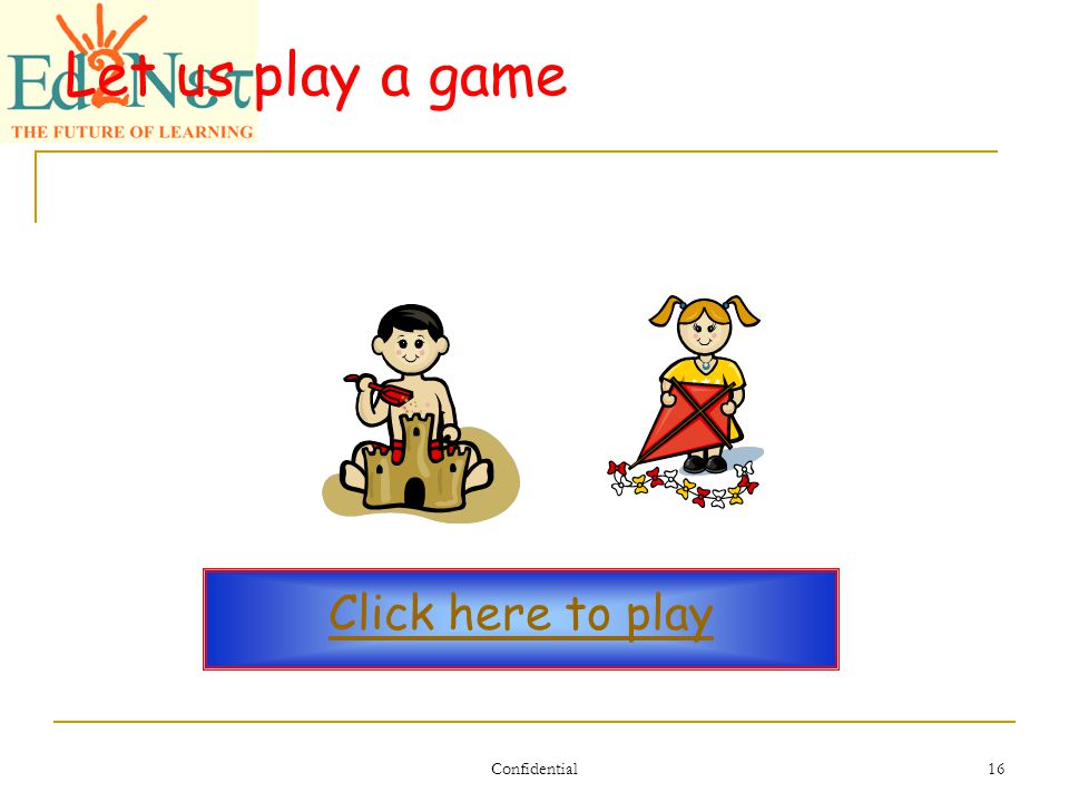 Confidential 16 Let us play a game Click here to play